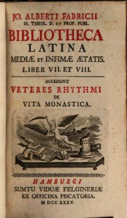 Jo. Alberti Fabricii SS. Theol. D. Et Prof. Publ. Bibliotheca Latina Mediæ Et Infimæ Ætatis, Liber VII. Et VIII.