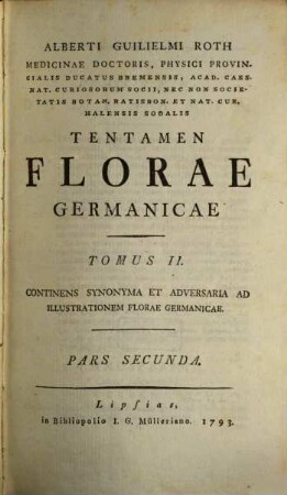 Alberti Gvilielmi Rothii, Medicinae Doctoris, Physici Provincialis Dvcatvs Bremensis ... Tentamen Florae Germanicae, Tomus II.. Continens Synonyma Et Adversaria Ad Illustrationem Florae Germanicae