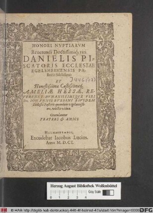 Honori Nuptiarum Reverendi Doctissimiq[ue] viri Danielis Piscatoris Ecclesiae Egelsheimensis Pastoris fidelissimi: Et Honestissimae Castissimaeq[ue] Ameliae Hessae ... Dn. Johannis Evesini Eiusdem Ecclesiae Pastoris quondam vigilantißimi, relictae viduae. Gratulantur Fratres & Amici