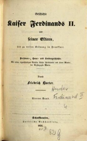 Geschichte Kaiser Ferdinands II. und seiner Eltern, bis zu dessen Krönung in Frankfurt : Personen-, Haus- und Landesgeschichte ; mit vielen eigenhändigen Briefen Kaiser Ferdinands und seiner Mutter, der Erzherzogin Maria, 4