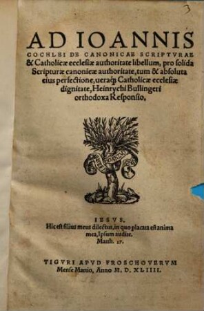 Ad Ioannis Cochlei De Canonicae Scriptvrae & Catholicae ecclesiae authoritate libellum ... Heinrychi Bullingeri orthodoxa Responsio
