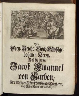 Dem Frey-Reichs-Hoch-Wohlgebohrnen Herrn, Herrn Jacob Emanuel von Garben,...