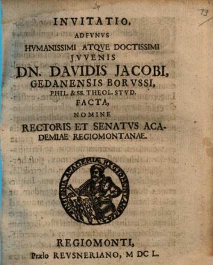 Invitatio ad funus humanissimi atque doctissimi iuvenis, Dn. Davidis Jacobi, Gedanensis Borussi, phil. & SS. theol. stud., facta, nomine rectoris et senatus academiae Regiomontanae