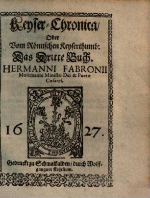 Monarchia Caesarea : Politische Keyser-Chronica vnd Historische Beschreibung der grossen Monarchia des Römischen Keyserthumbs ..., 3.