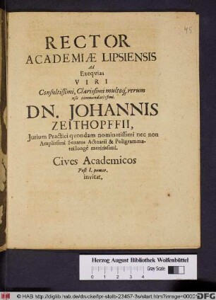 Rector Academiae Lipsiensis Ad Exequias Viri Consultissimi, Clarissimi multoq[ue] rerum usu commendatissimi. Dn. Johannis Zeithopffii, Iurium Practici quondam nominatissimi nec non Amplissimi Senatus Actuarii & Poligrammatei longe meritissimi. Cives Academicos Post I. pomer. invitat.