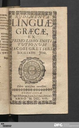 Rudimenta Linguæ Graecæ : Ex Primo Libro Institutionum Jacobi Gretseri Societatis Jesu
