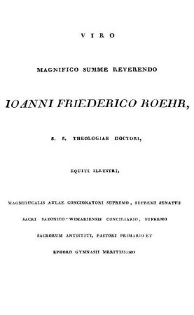 Viro Magnifico Summe Reverendo Ioanni Friederico Roehr, S. S. Theologiae Doctori, Equiti Illustri, [...]