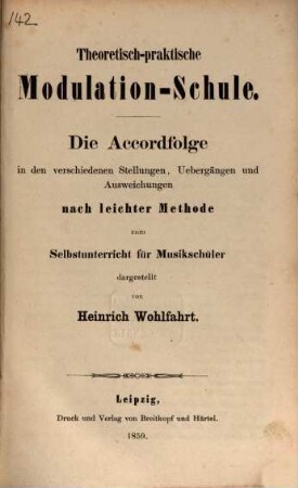 Theoretisch-praktische Modulation-Schule : die Accordfolge in den verschiedenen Stellungen, Uebergängen und Ausweichungen ; nach leichter Methode zum Selbstunterricht für Musikschüler