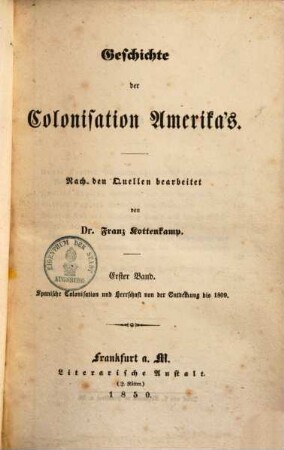 Geschichte der Colonisation Amerikas : nach den Quellen bearbeitet, Erster Band. Spanische Colonisation und Herrschaft von der Entdeckung bis 1809