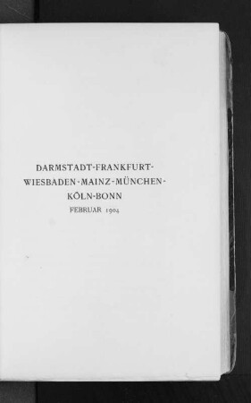 Darmstadt-Frankfurt-Wiesbaden-Mainz-München-Köln-Bonn Februar 1904