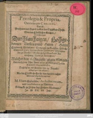 Privilegia & Propria Ovicularum Christi, Das ist: Freyheiten und Eigenschafften der Schäfflein Christi : Uber der Fürstlichen Leichen/ Des Weiland Durchlauchtigen/ Hochgebornen Fürsten unnd Herrn/ Herrn Friederich Wilhelms/ Hertzogen zu Sachsen/ Jülich/ Cleve und Berg ... Welcher den 16. Augusti ... Anno 1619. zu GeorgenThal im Herrn selig entschlaffen/ Daselbst in der Kirchen den 29. Augusti/ außgeleget und erkläret/ Als die Fürstliche Leiche von dannen naher Weinmar abgeholet worden