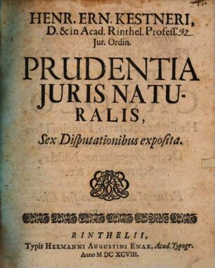 Henr. Ern. Kestneri, D. & in Acad. Rinthel. Profess. Iur. Ordin. Prudentia Iuris Naturalis : Sex Disputationibus exposita, 1. Disputatio Iuris Gentium I. De Principio Iuris Naturalis