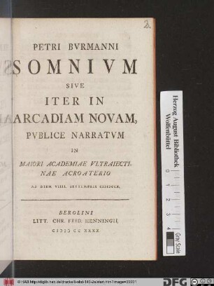 Petri Bvrmanni Somnivm Sive Iter In Arcadiam Novam : Pvblice Narratvm In Maiori Academiae Vltraiectinae Acroaterio Ad Diem VIIII. Septembris MDCCX.