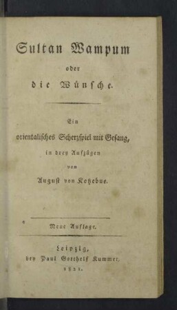 Sultan Wampum oder die Wünsche : ein orientalisches Scherzspiel mit Gesang in drey Aufzügen