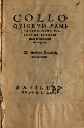 Colloquiorum familiarium opus : postrema autoris manu locupletatum & recognitum