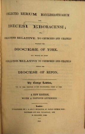 Collectio rerum ecclesiasticarum de Dioecesi Eboracensi, or, collections relative to churches and chapels within the diocese of York : To which are added collections relative to churches and chapels within the diocese of Ripon
