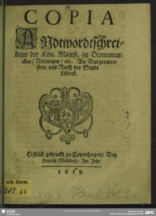 Copia Andtwordtschreibens der Kön. Majest. zu Dennemarcken, Norwegen, etc. An Burgermeistere vnd Rath der Stadt Lübeck