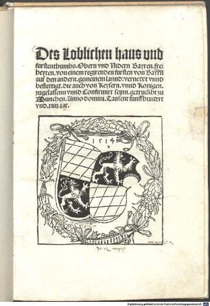Des Loblichen haus vnd furstenthumbs. Obern vnd Nidern Bayren. freiheyten : von einem regirenden fursten von Bayrn auf den andern. gemeinem lannd: vernewt vnnd bestettigt. die auch von Keysern. vnnd Konigen. zugelassenn vnnd Confirmiert seinn