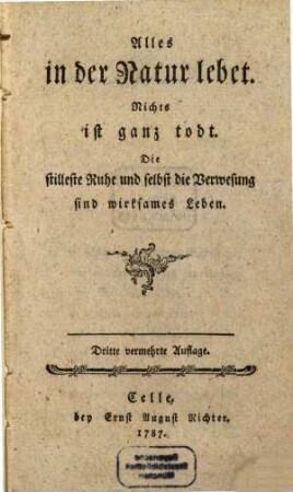 Alles in der Natur lebet. Nichts ist ganz todt : Die stilleste Ruhe und selbst die Verwesung sind wirksames Leben