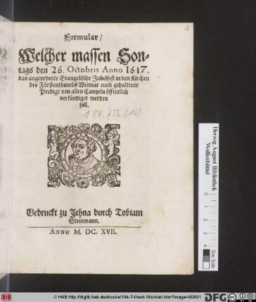 Formular/ Welcher massen Sontags den 26. Octobris Anno 1617. das angeordente Evangelische Jubelfest in den Kirchen des Fürstenthumbs Weimar nach gehaltener Predigt von allen Cantzeln öffentlich verkündiget werden soll