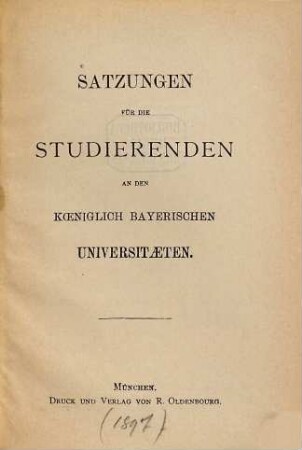 Satzungen für die Studierenden an den Königlich Bayerischen Universitäten. 1897