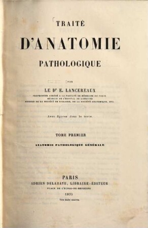 Traité d'Anatomie pathologique : par E. Lancereaux. avec figures dans le texte. 1