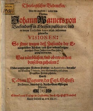 Theologisches Bedencken über die angebene under dem Namen Johann Warners von Bockendorff in Meissen publicirte, und in dreyen Tractätlein Anno 1638 zusammen gedrucke Visionen: so ihme wegen deß Zustandes der evangelischen Kirchen, und ihrer widerwärtigen, innerhalb neun Jahren, von Gott sollen gezeigt worden seyn.
