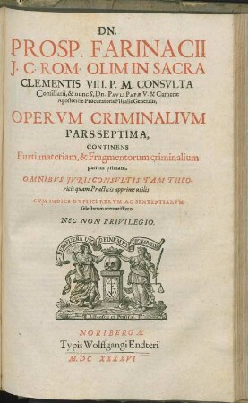 7,1,: Continens Furti materiam, & Fragmentorum criminalium partem primam : Omnibvs Jvrisconvltis Tam Theoricis quam Practicis apprime utilis. Cvm Indice Dvplici Rervm Ac Sententiarvm selectarum accuratissimo