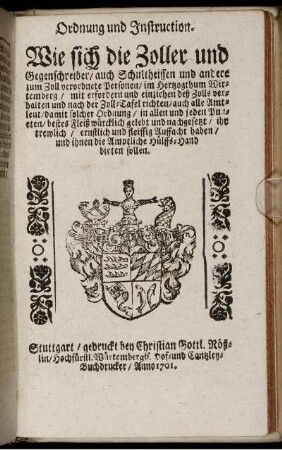 Ordnung und Instruction. Wie sich die Zoller und Gegenschreiber, auch Schultheissen und andere zum Zoll verordnete Personen, im Hertzogthum Wirtemberg, mit erfordern und einziehen deß Zolls verhalten und nach der Zoll-Tafel richten ... sollen.