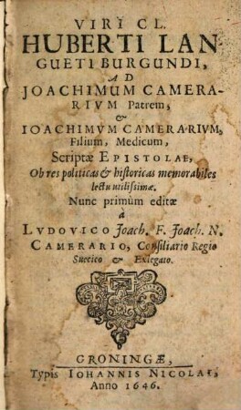 Viri CL. Huberti Langueti Burgundi Ad Joachimum Camerarium Patrem, & Joachimum Camerarium, Filium, Medicum, Scriptae Epistolae : Ob res politicas & historicas memorabiles lectu utilissimae