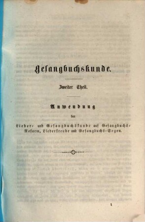 Gesangbuchskunde D. i. Anleitung zur Kenntniß, Würdigung und erbaulichen Benutzung der bewährtesten evangelischen Kirchengesänge und Kernlieder : Ein Hand- und Hülfsbuch für Kirche, Schule u. Haus. Zugleich Vorzeichnung u. Anbahnung eines einigen allgemeinen evangelischen Kirchen- u. Hausgesangbuchs, 2