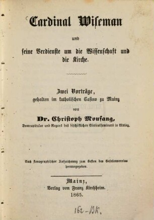 Cardinal Wiseman und seine Verdienste um die Wissenschaft und die Kirche : zwei Vorträge, gehalten im katholischen Casino zu Mainz