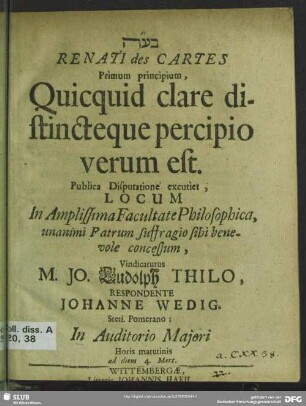 ... Renati des Cartes Primum principium, Quicquid clare distincteque percipio verum est