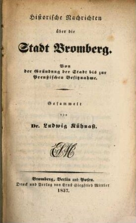 Historische Nachrichten über die Stadt Bromberg : von der Gründung der Stadt bis zur preußischen Besitznahme