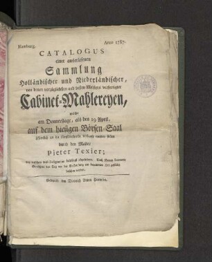 Catalogus einer auserlesenen Sammlung Holländischer und Niederländischer, ... Cabinet-Mahlereyen, welche am Donnerstage, als den 19 April, auf dem Börsensaale , ... verkauft werden sollen ...