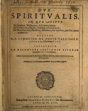 Dvx Spiritvalis : In Qvo Agitvr De Oratione, Meditatione, & Contemplatione: De Visitationibus Divinis, Gratijsq[ue] extraordinarijs: De Mortificatione, Heroicisq[ue] actionibus, sive operibus, quæ illas omnes comitantur