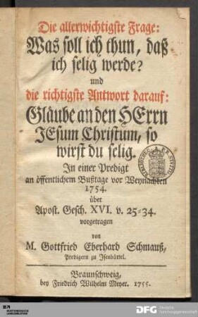 Die allerwichtigste Frage: Was soll ich thun, daß ich selig werde? und die richtigste Antwort darauf: Gläube an den HErrn JEsum Christum, so wirst du selig