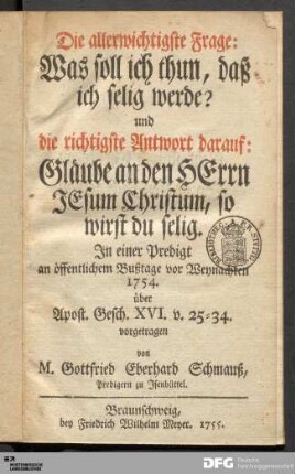 Die allerwichtigste Frage: Was soll ich thun, daß ich selig werde? und die richtigste Antwort darauf: Gläube an den HErrn JEsum Christum, so wirst du selig