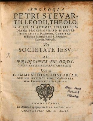 Apologia Petri Stevartii Leodii ... Pro Societate Iesv, Ad Principes Et Ordines Sacri Romani Imperii, Contra Commentitiam Historiam Ordinis Iesvitici, A Polycarpo Leysero Francofvrti Nvper Editam