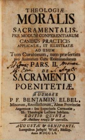 Theologia Moralis Sacramentalis Tripartita : Per modum Conferentiarum Casibus Practicis applicata, & illustrata Ad usum Tum Curatorum, tum praesertim pro cura animarum Examinandorum, 2. De Sacramento Poenitentiae