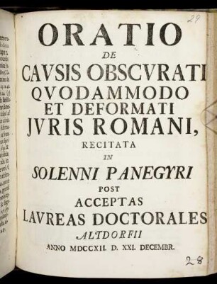 Oratio De Causis Obscurati Quodammodo Et Deformati Iuris Romani : Recitata In Solenni Panegyri Post Acceptas Laureas Doctorales