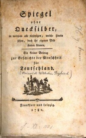 Spiegel ohne Quecksilber, in welchem alle diejenigen, welche hinein sehen, doch ihr eigenes Bild finden können : Ein kleiner Beitrag zur Geschichte der Menschheit für Teutschland