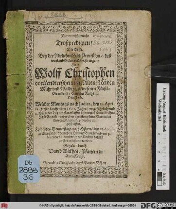 Vier unterschiedtliche Trostpredigten/ Die Erste. Bey der Adelichen Leich Procession/ deß ... Herrn Wolff Christophen von Lendterßheim ... gewesenen Fürstl: Brandenb: CammerRaths zu Onoltzbach : Welcher ... den 11. Aprilis, dieses lauffenden 1614. Jahrs ... seelig eingeschlafen ... den 28. Aprilis, zu Alten Muhr ... in der Kirchen daselbst zur Erden bestattet worden