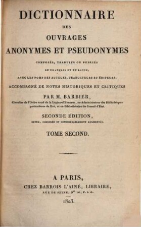 Dictionnaire des Ouvrages anonymes et pseudonymes composés, traduits ou publiés en français et en latin, avec les noms des auteurs, traducteurs et editeurs : accompagné de notes historiques et critiques, 2. [F - O]