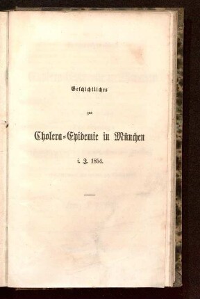 Geschichtliches zur Cholera-Epidemie in München i. J. 1854 : als Zusatz zu der Schrift: Die Cholera nach Beobachtungen auf der 1. medicin. Klinik und Abtheilung im Städtischen Hospital zu München