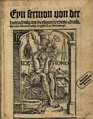Eyn Sermon von der betrachtu[n]g des heyligen leydens christi. Doctoris Martini Luther Augustiner zu Wittenbergk