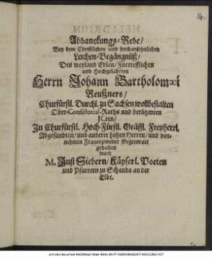 Abdanckungs-Rede/ Bey dem Christlichen und hochansehnlichen Leichen-Begängnüß/ Des ... Herrn Johann Bartholomaei Reußners/ Churfürstl. Durchl. zu Sachsen wollbestalten Ober-Consistorial-Raths und berühmten ICten