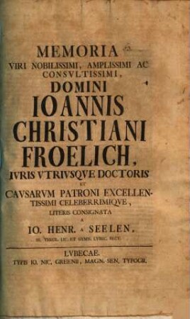 Memoria V. N. Jo. Christi. Frölich, J. U. D. et causar. Patroni ... literis consignata