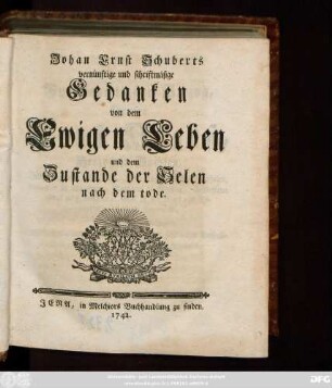 Johan Ernst Schuberts vernünftige und schriftmäsige Gedanken von dem Ewigen Leben und dem Zustande der Selen nach dem tode