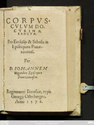 CORPVS=||CVLVM DO-||CTRINAE || SANCTAE.|| Pro Ecclesijs & Scholis in || Episcopatu Pome-||zaniensi.|| PER || D. IOHANNEM || Wigandum Episcopum || Pomezaniensem.||